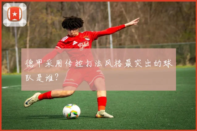 德甲采用传控打法风格最突出的球队是谁？