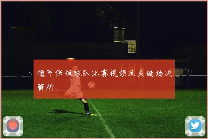 德甲保级球队比赛视频及关键场次解析